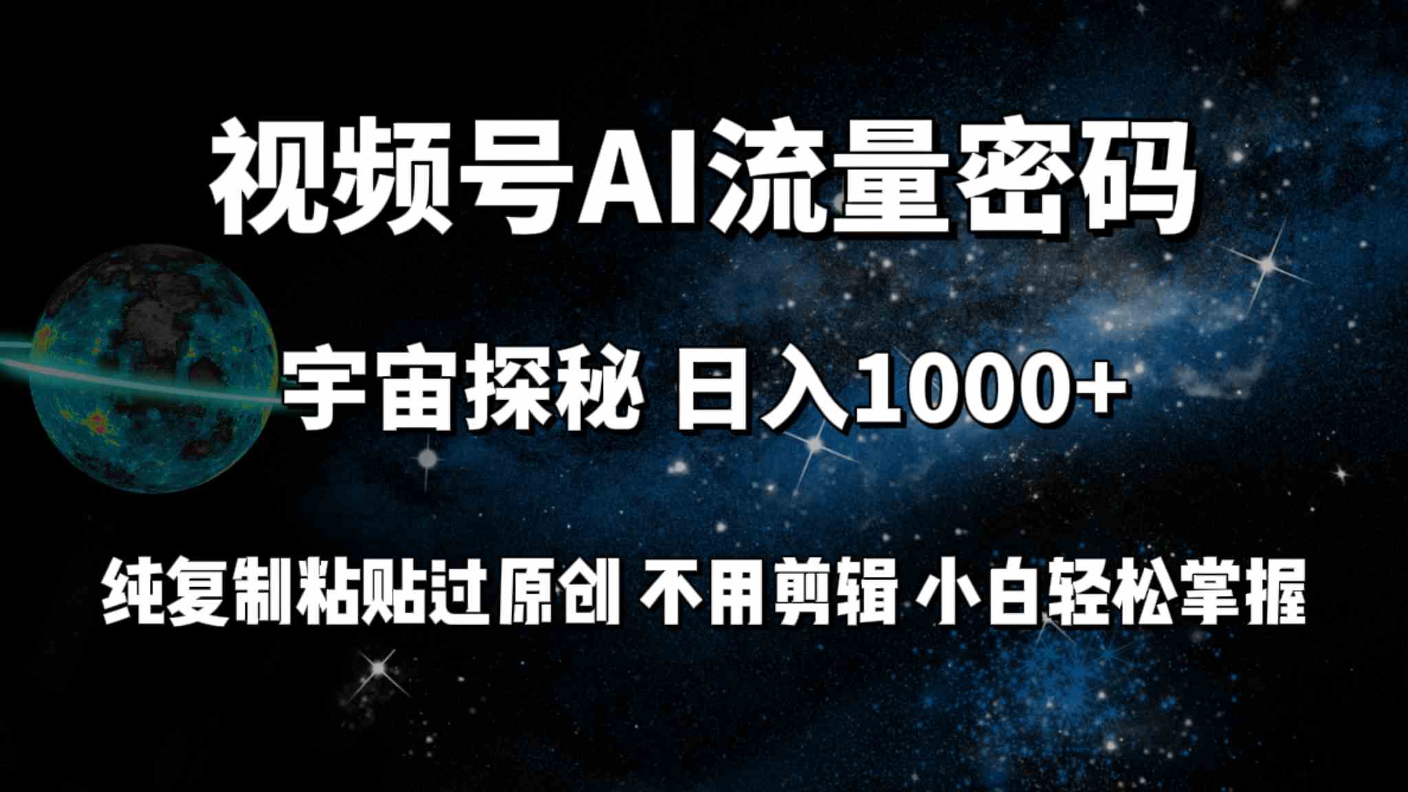 （9797期）视频号流量密码宇宙探秘，日入100+纯复制粘贴原 创，不用剪辑 小白轻松上手-智赚网创