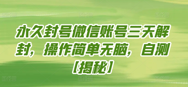 永久封号微信账号三天解封，操作简单无脑，自测-智赚网创