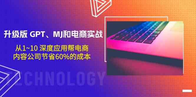 升级版GPT、MJ和电商实战，从1~10深度应用帮电商、内容公司节省60%的成本-智赚网创