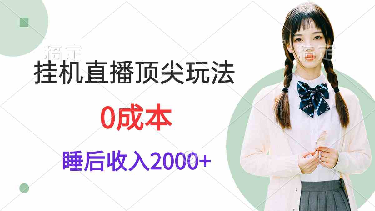 （9715期）挂机直播顶尖玩法，睡后日收入2000+、0成本，视频教学-智赚网创