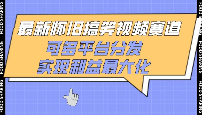最新怀旧搞笑视频赛道，可多平台分发，实现利益最大化-智赚网创