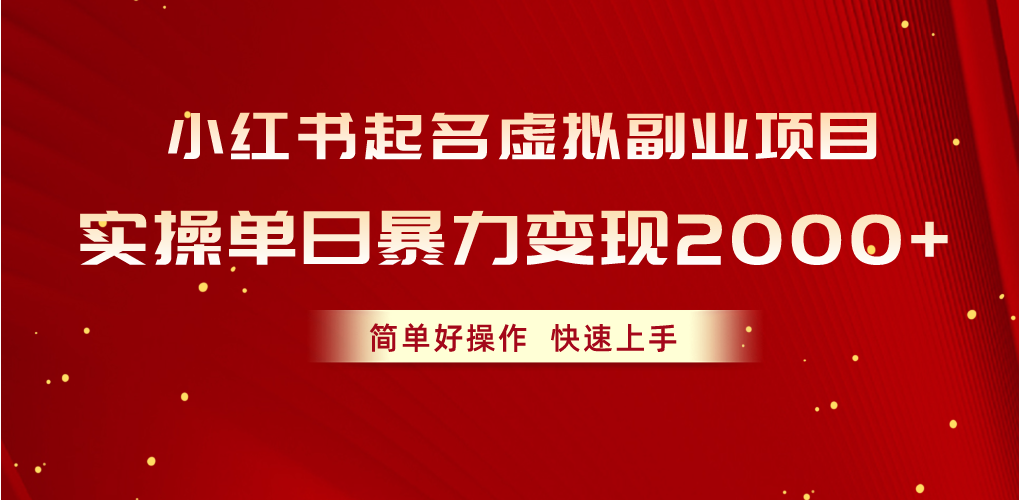 （10856期）小红书起名虚拟副业项目，实操单日暴力变现2000+，简单好操作，快速上手-智赚网创