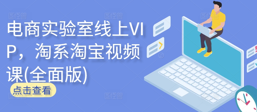 电商实验室线上VIP，淘系淘宝视频课(全面版)-智赚网创