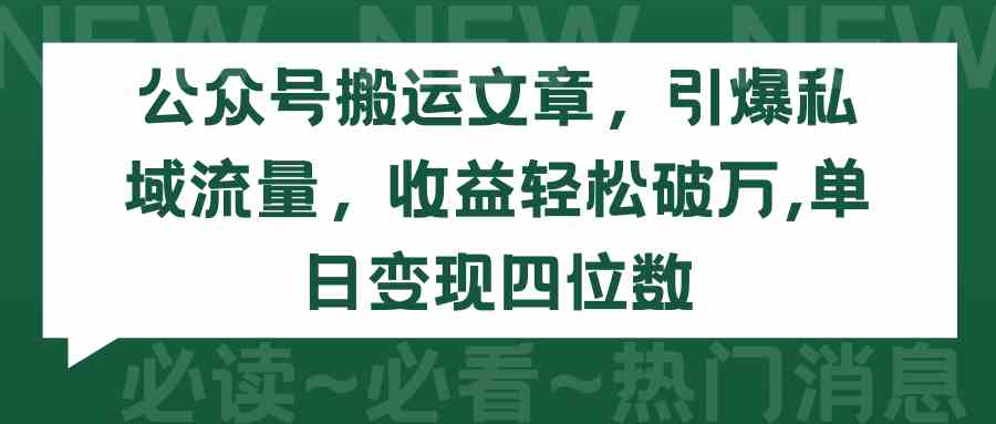 （9795期）公众号搬运文章，引爆私域流量，收益轻松破万，单日变现四位数-智赚网创