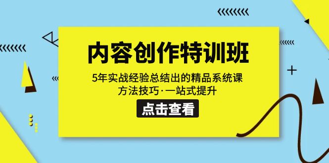 内容创作·特训班：5年实战经验总结出的精品系统课 方法技巧·一站式提升-智赚网创