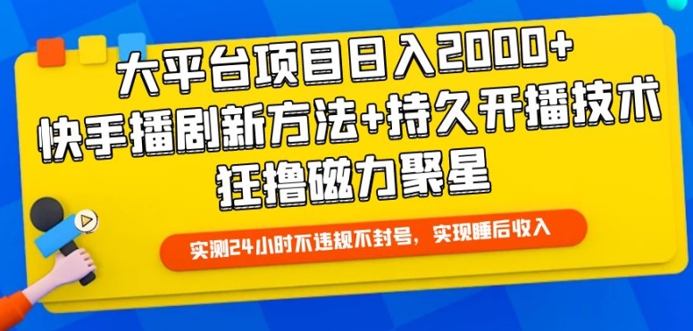 大平台项目日入2000+，快手播剧新方法+持久开播技术，狂撸磁力聚星-智赚网创