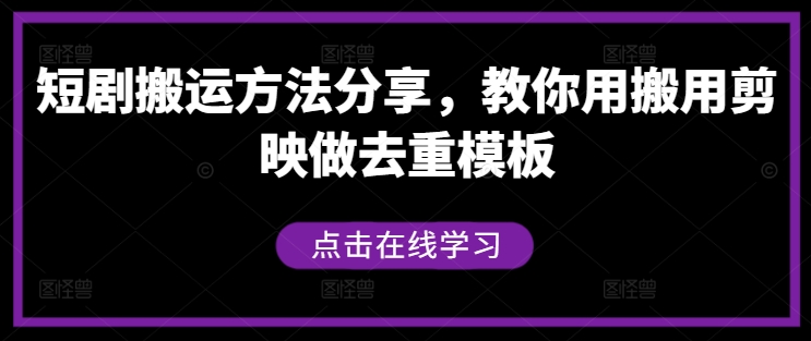 短剧搬运方法分享，教你用搬用剪映做去重模板-智赚网创