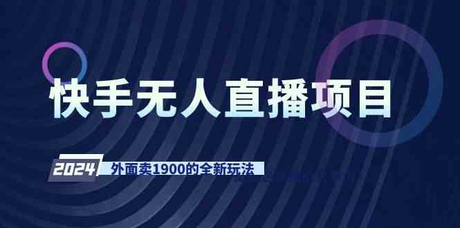 （9126期）快手无人直播项目，外面卖1900的全新玩法-智赚网创