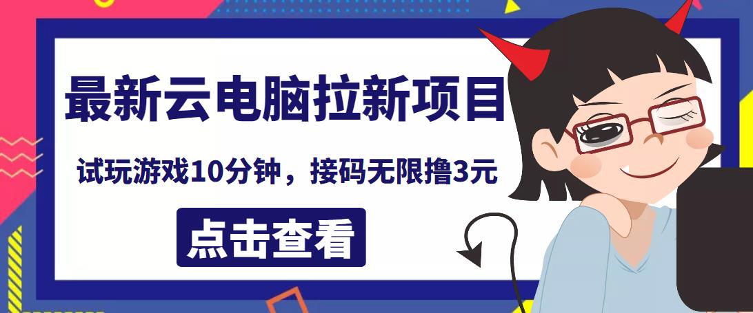 最新云电脑平台拉新撸3元项目，10分钟账号，可批量操作【详细视频教程】￼-智赚网创