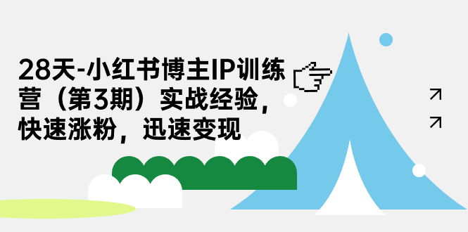 28天-小红书博主IP训练营（第3期）实战经验，快速涨粉，迅速变现-智赚网创