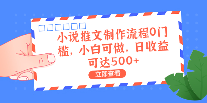 外面收费980的小说推文制作流程0门槛，小白可做，日收益可达500+-智赚网创