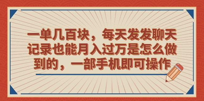 一单几百块，每天发发聊天记录也能月入过万是怎么做到的，一部手机即可操作-智赚网创
