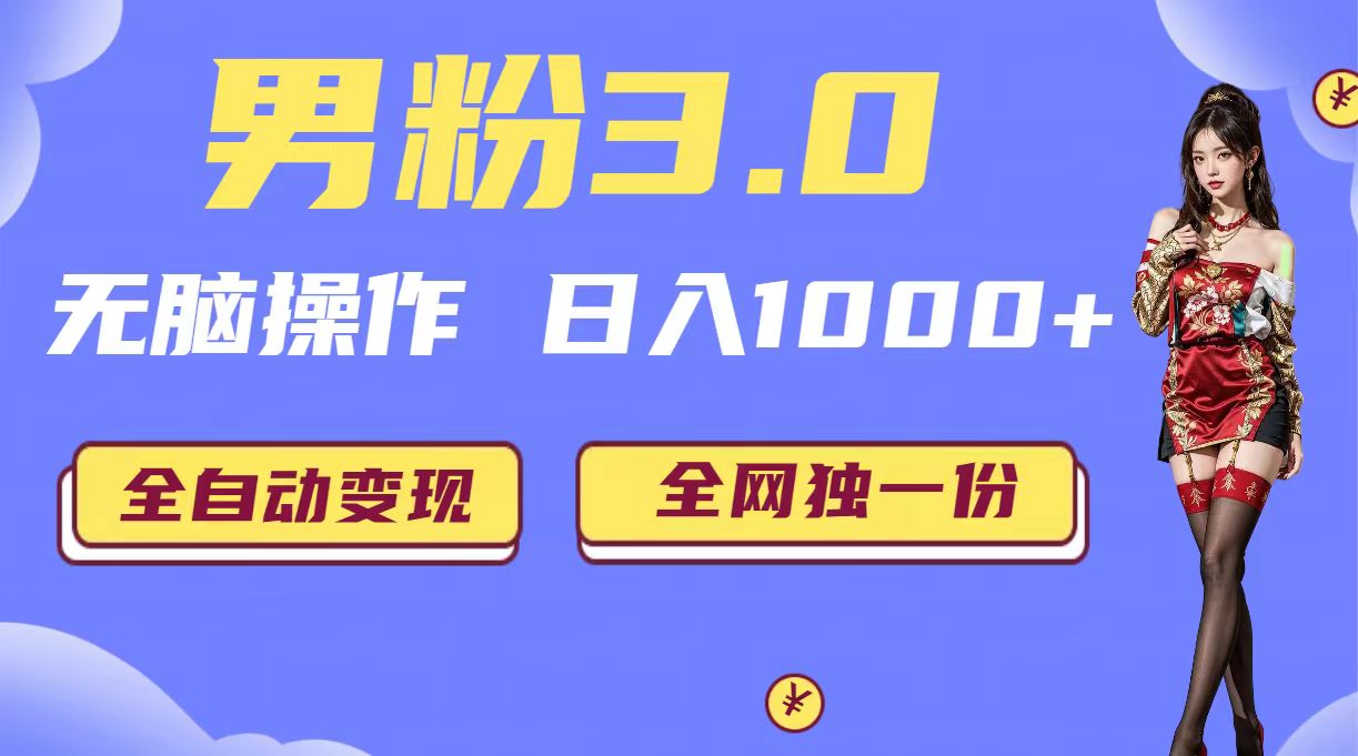 男粉3.0，无脑操作，日入1000+全自动变现（掘金系统+教程+素材+软件）-智赚网创