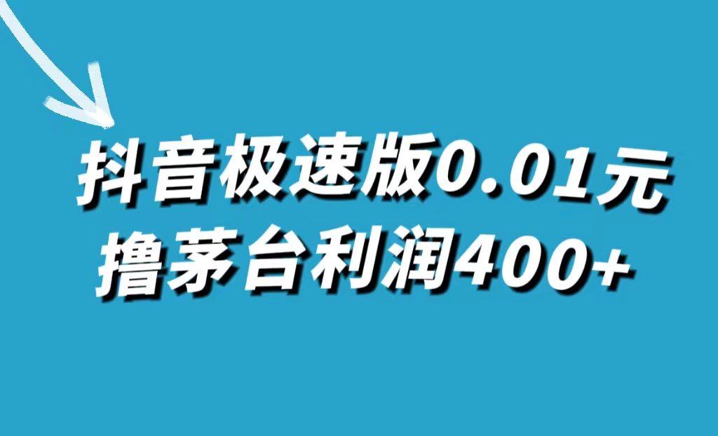 抖音极速版0.01元撸茅台，一单利润400+-智赚网创