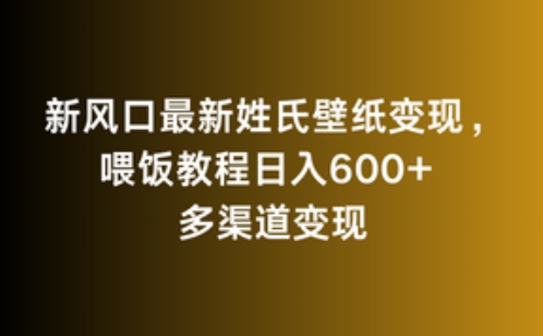 新风口最新姓氏壁纸变现，喂饭教程日入600+-智赚网创