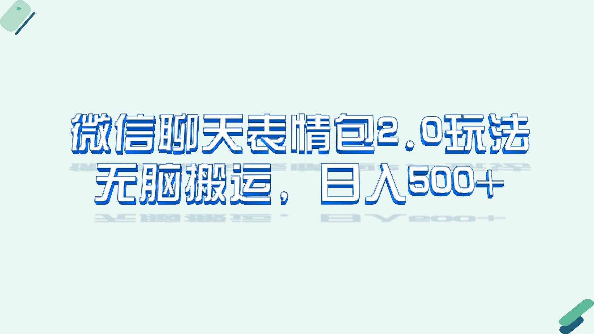 微信聊天表情包2.0新玩法，适合小白 无脑搬运。仅凭一部手机，轻松日入500+-智赚网创