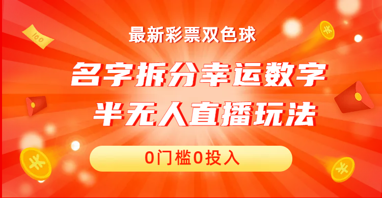 名字拆分幸运数字半无人直播项目零门槛、零投入，保姆级教程、小白首选-智赚网创