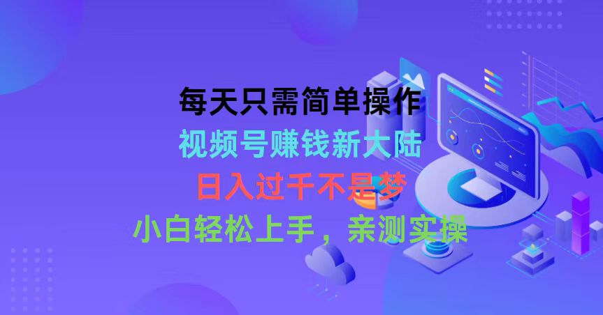 （10290期）每天只需简单操作，视频号赚钱新大陆，日入过千不是梦，小白轻松上手，…-智赚网创