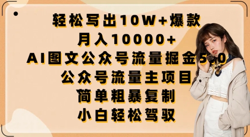 轻松写出10W+爆款，月入10000+，AI图文公众号流量掘金5.0.公众号流量主项目-智赚网创