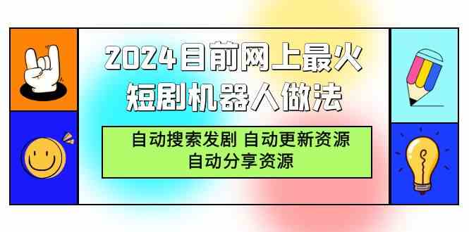 （9293期）2024目前网上最火短剧机器人做法，自动搜索发剧 自动更新资源 自动分享资源-智赚网创