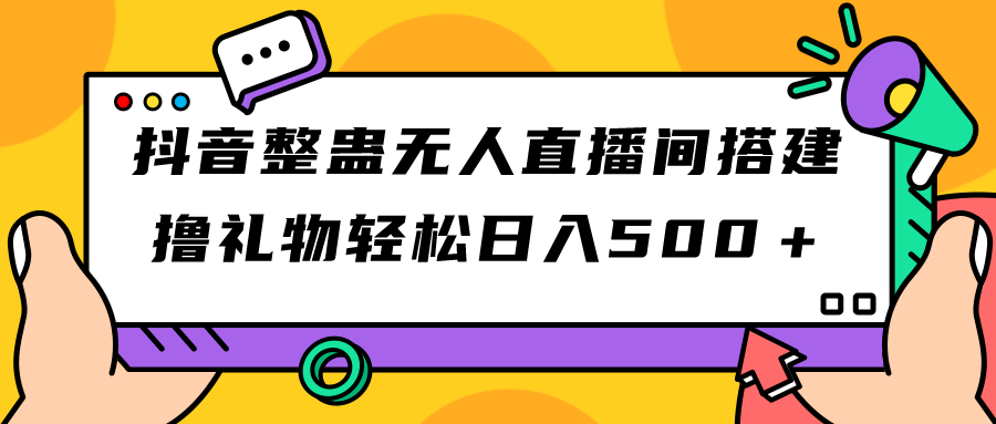 抖音整蛊无人直播间搭建 撸礼物轻松日入500＋游戏软件+开播教程+全套工具-智赚网创