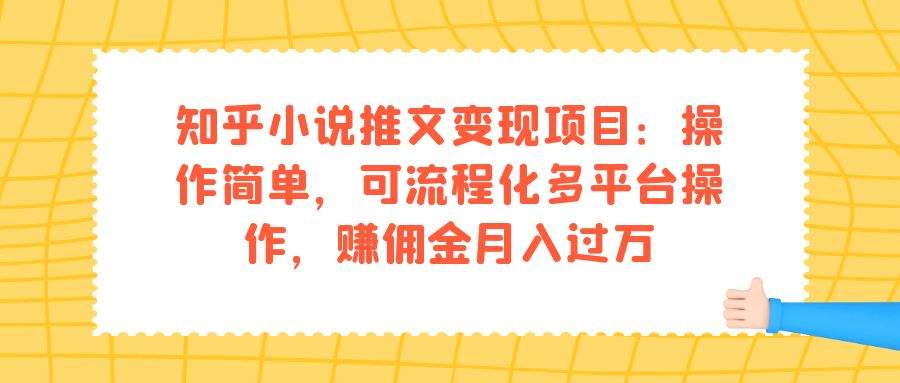 知乎小说推文变现项目：操作简单，可流程化多平台操作，赚佣金月入过万-智赚网创