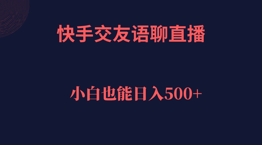 快手交友语聊直播，轻松日入500＋-智赚网创