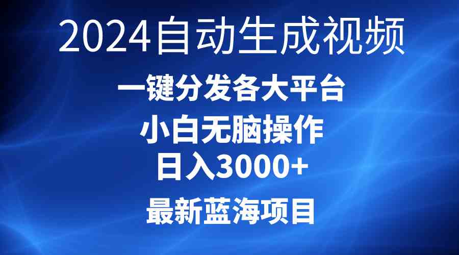 （10190期）2024最新蓝海项目AI一键生成爆款视频分发各大平台轻松日入3000+，小白…-智赚网创