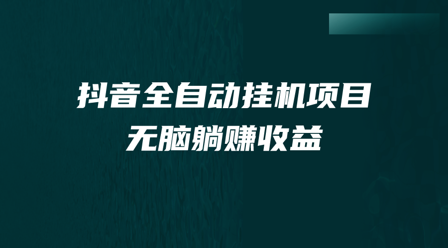 抖音全自动挂机薅羊毛，单号一天5-500＋，纯躺赚不用任何操作-智赚网创
