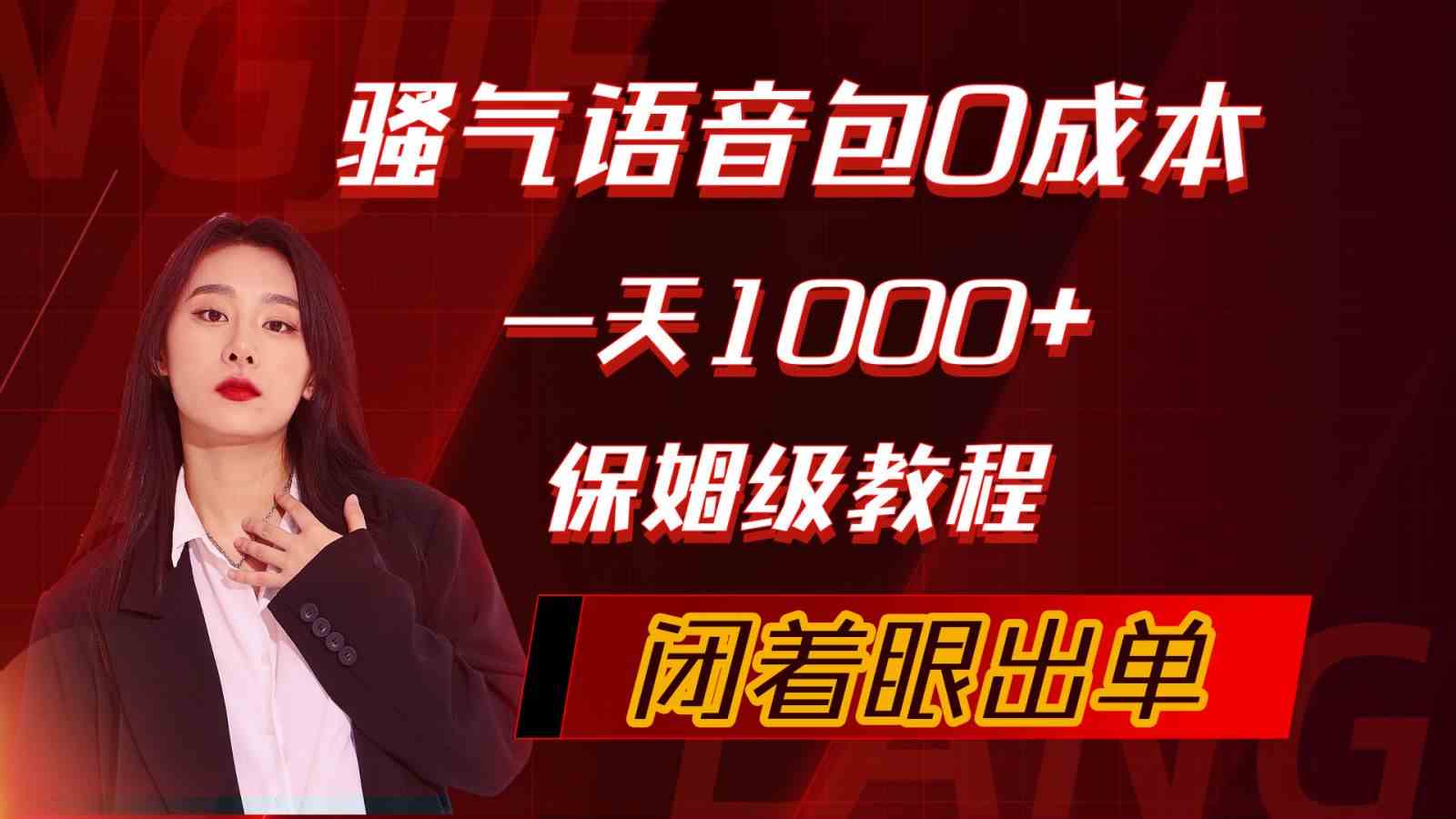 （10004期）骚气导航语音包，0成本一天1000+，闭着眼出单，保姆级教程-智赚网创