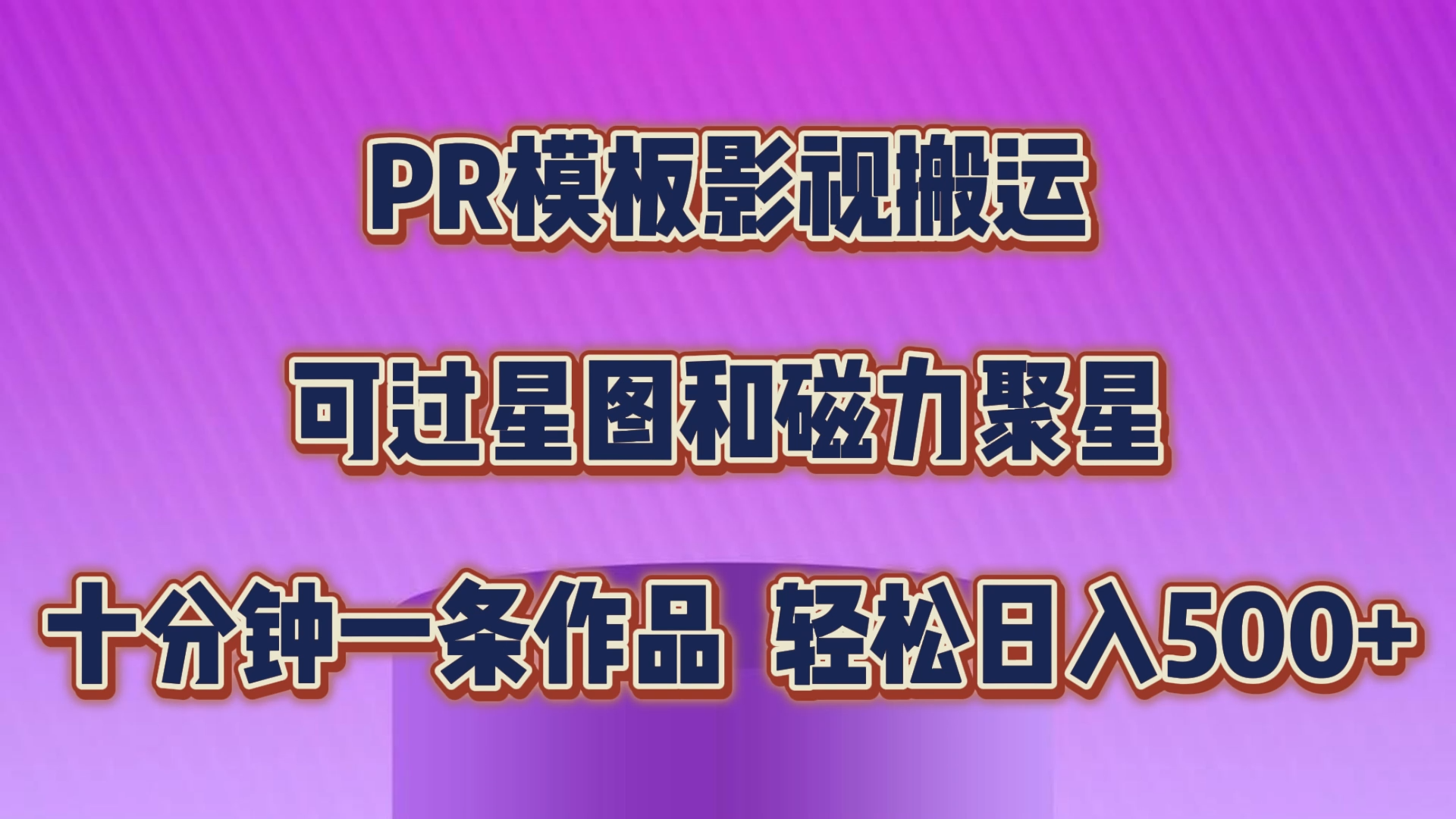 PR模板影视搬运，可过星图和聚星，轻松日入500+，十分钟一条视频-智赚网创