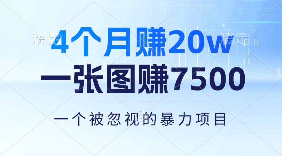 （10765期）4个月赚20万！一张图赚7500！多种变现方式，一个被忽视的暴力项目-智赚网创