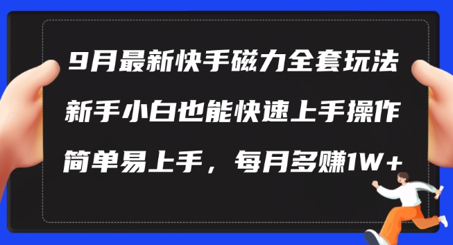 9月最新快手磁力玩法，新手小白也能操作，简单易上手，每月多赚1W+【揭秘】-智赚网创