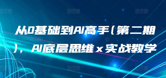 从0基础到AI高手(第二期)，AI底层思维 x 实战教学-智赚网创