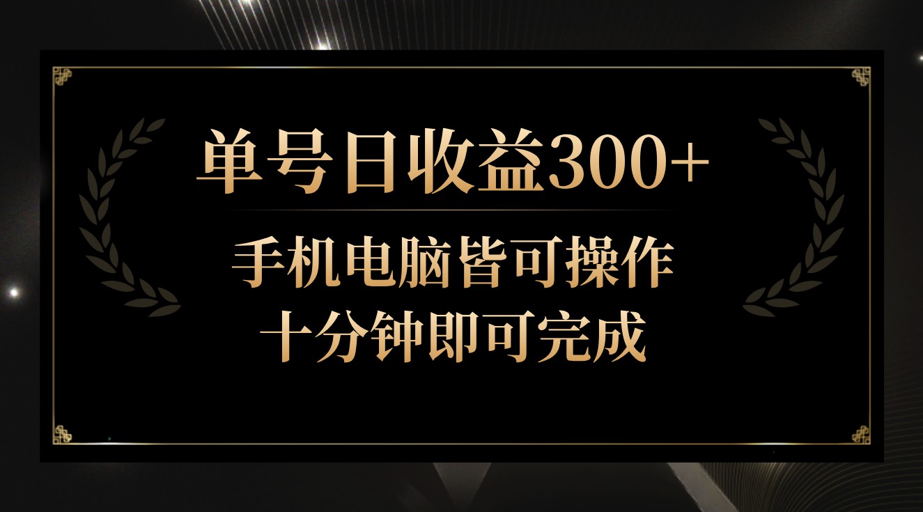 单号日收益300+，全天24小时操作，单号十分钟即可完成，秒上手！-智赚网创