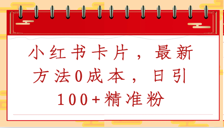 小红书卡片，最新方法0成本，日引100+精准粉-智赚网创
