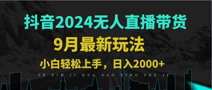 9月抖音无人直播带货新玩法，不违规，三天起号，轻松日躺赚1000+-智赚网创