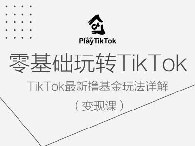 零基础玩转TiKToK变现课，TikTok最新撸基金玩法详解-智赚网创