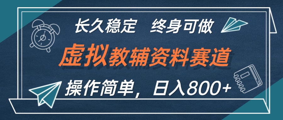 （12561期）虚拟教辅资料玩法，日入800+，操作简单易上手，小白终身可做长期稳定-智赚网创