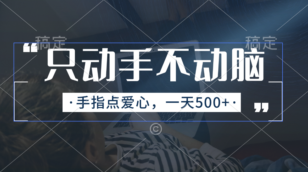 只动手不动脑，手指点爱心，每天500+-智赚网创