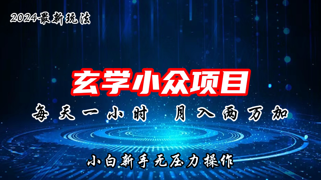 2024年新版玄学小众玩法项目，月入2W+，零门槛高利润-智赚网创