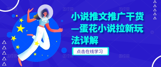 小说推文推广干货—蛋花小说拉新玩法详解-智赚网创