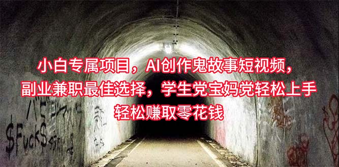（10225期）小白专属，AI创作灵异故事短视频，副业兼职最佳选择，学生党宝妈党轻松…-智赚网创