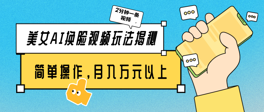 美女AI换脸视频玩法揭秘：2分钟制作一条，简单操作月入万元以上！-智赚网创