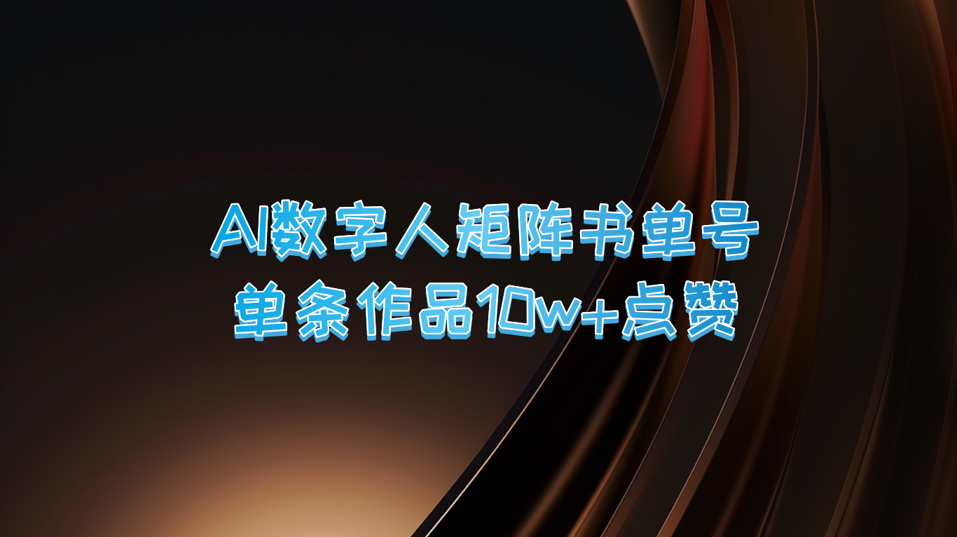 AI数字人矩阵书单号 单条作品10万+点赞，上万销量！-智赚网创