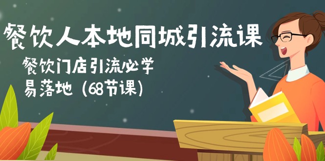 餐饮人本地同城引流课：餐饮门店引流必学，易落地（68节课）-智赚网创
