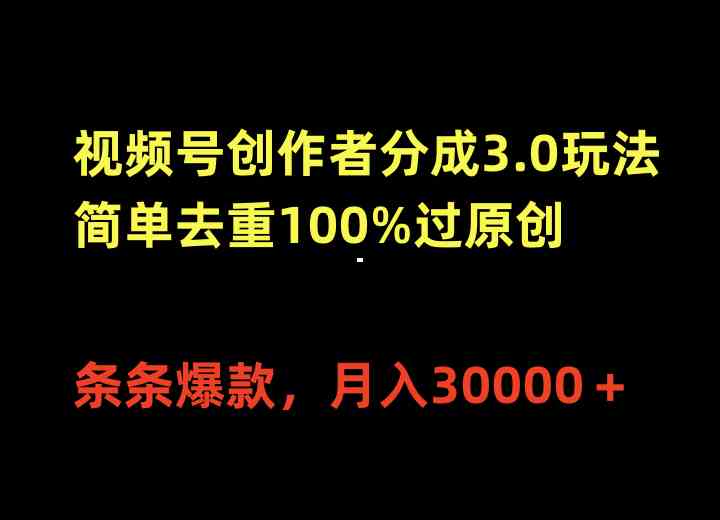 （10002期）视频号创作者分成3.0玩法，简单去重100%过原创，条条爆款，月入30000＋-智赚网创