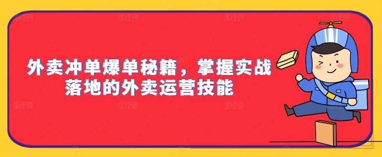 外卖冲单爆单秘籍，掌握实战落地的外卖运营技能-智赚网创