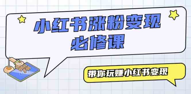 （9413期）小红书涨粉变现必修课，带你玩赚小红书变现（9节课）-智赚网创