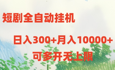 （10791期）短剧全自动挂机项目：日入300+月入10000+-智赚网创